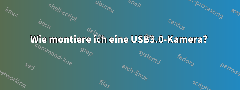 Wie montiere ich eine USB3.0-Kamera?