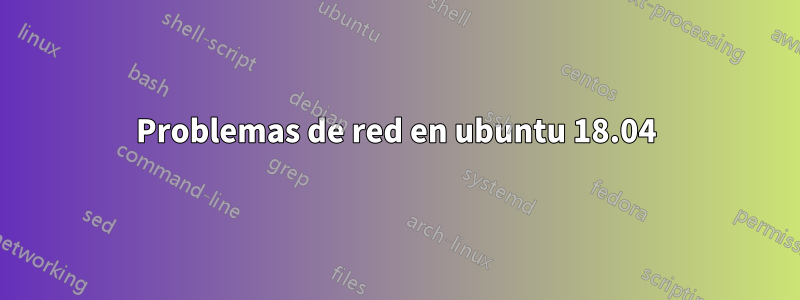 Problemas de red en ubuntu 18.04