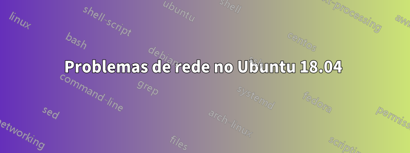 Problemas de rede no Ubuntu 18.04