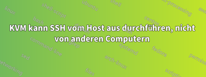 KVM kann SSH vom Host aus durchführen, nicht von anderen Computern