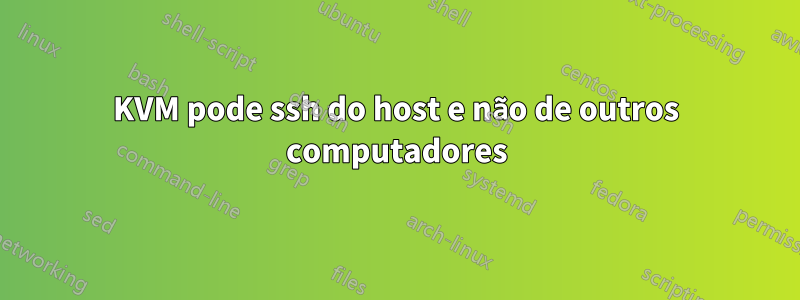 KVM pode ssh do host e não de outros computadores