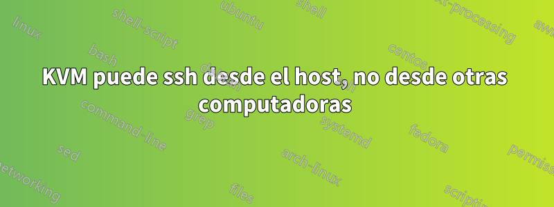 KVM puede ssh desde el host, no desde otras computadoras