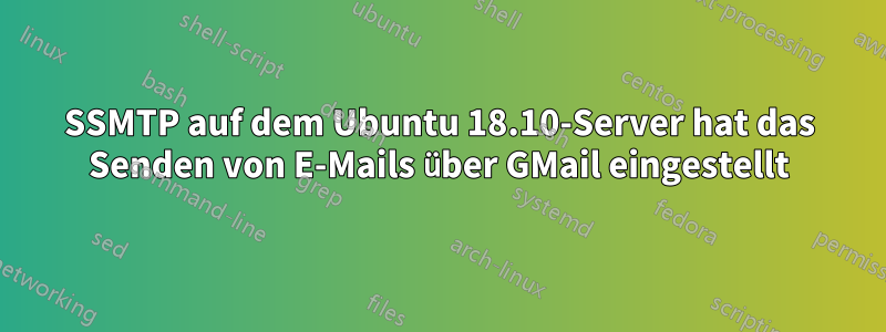 SSMTP auf dem Ubuntu 18.10-Server hat das Senden von E-Mails über GMail eingestellt