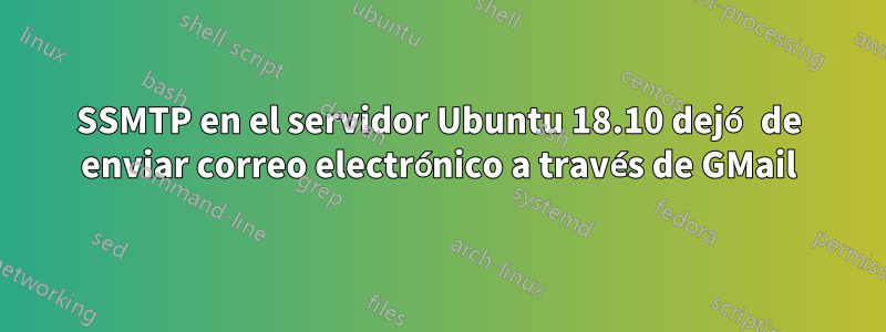 SSMTP en el servidor Ubuntu 18.10 dejó de enviar correo electrónico a través de GMail