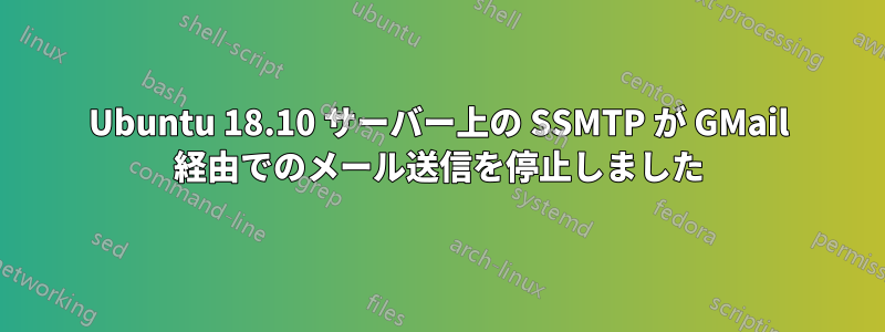 Ubuntu 18.10 サーバー上の SSMTP が GMail 経由でのメール送信を停止しました