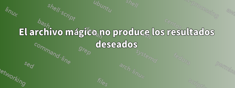 El archivo mágico no produce los resultados deseados