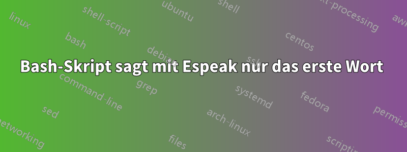 Bash-Skript sagt mit Espeak nur das erste Wort