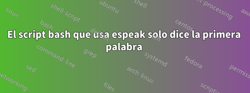 El script bash que usa espeak solo dice la primera palabra