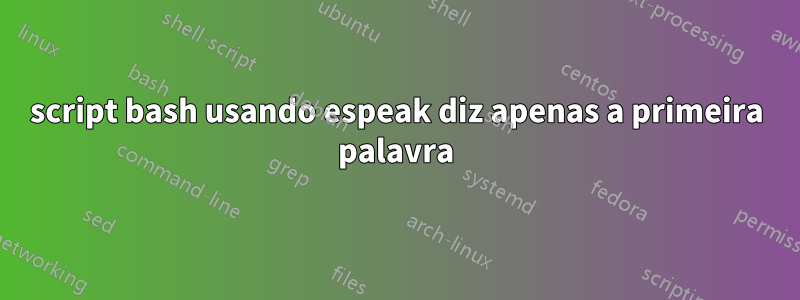 script bash usando espeak diz apenas a primeira palavra