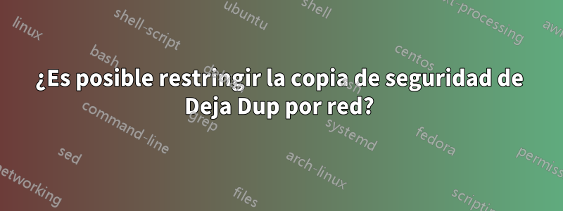 ¿Es posible restringir la copia de seguridad de Deja Dup por red?