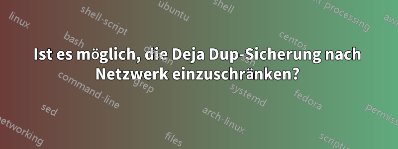 Ist es möglich, die Deja Dup-Sicherung nach Netzwerk einzuschränken?