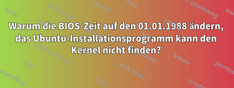 Warum die BIOS-Zeit auf den 01.01.1988 ändern, das Ubuntu-Installationsprogramm kann den Kernel nicht finden?