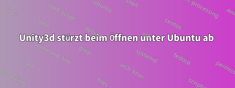 Unity3d stürzt beim Öffnen unter Ubuntu ab