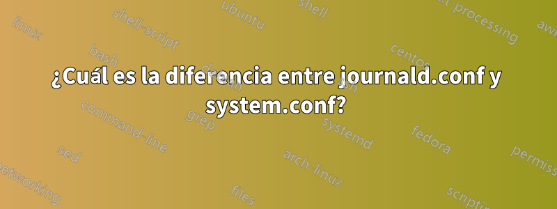 ¿Cuál es la diferencia entre journald.conf y system.conf?