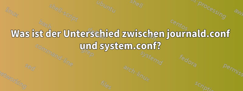 Was ist der Unterschied zwischen journald.conf und system.conf?