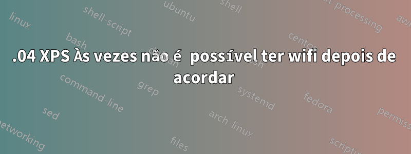 19.04 XPS Às vezes não é possível ter wifi depois de acordar