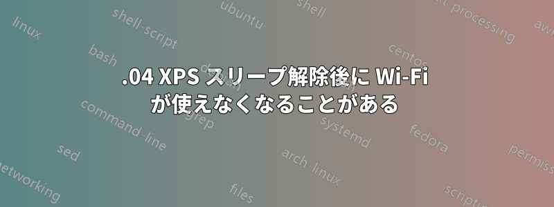 19.04 XPS スリープ解除後に Wi-Fi が使えなくなることがある