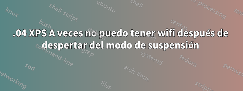 19.04 XPS A veces no puedo tener wifi después de despertar del modo de suspensión