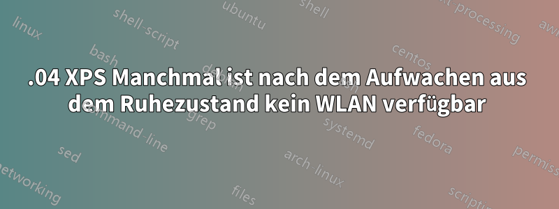 19.04 XPS Manchmal ist nach dem Aufwachen aus dem Ruhezustand kein WLAN verfügbar