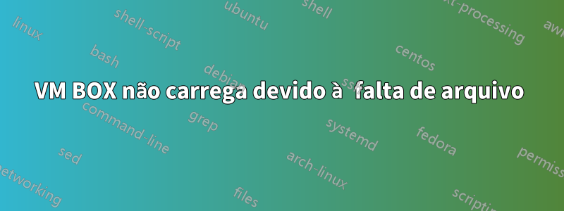 VM BOX não carrega devido à falta de arquivo