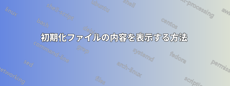 初期化ファイルの内容を表示する方法