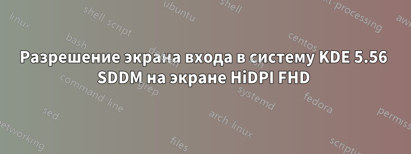 Разрешение экрана входа в систему KDE 5.56 SDDM на экране HiDPI FHD