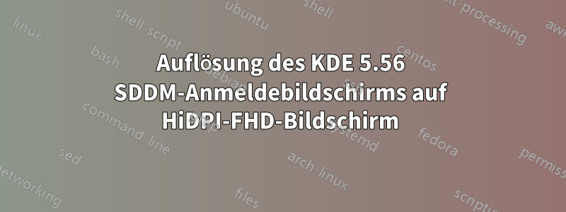 Auflösung des KDE 5.56 SDDM-Anmeldebildschirms auf HiDPI-FHD-Bildschirm