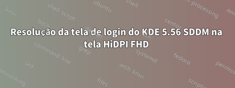 Resolução da tela de login do KDE 5.56 SDDM na tela HiDPI FHD