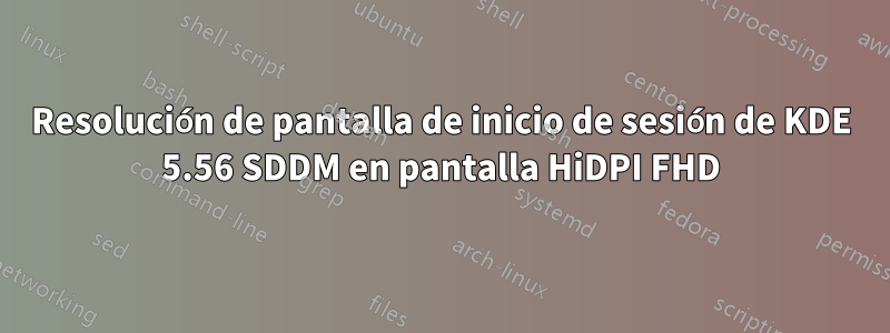 Resolución de pantalla de inicio de sesión de KDE 5.56 SDDM en pantalla HiDPI FHD