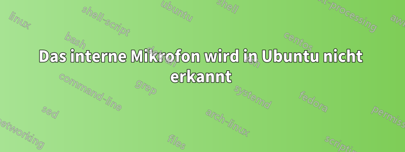 Das interne Mikrofon wird in Ubuntu nicht erkannt