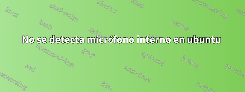 No se detecta micrófono interno en ubuntu