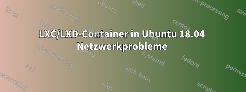 LXC/LXD-Container in Ubuntu 18.04 Netzwerkprobleme