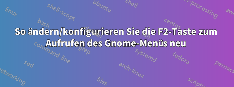 So ändern/konfigurieren Sie die F2-Taste zum Aufrufen des Gnome-Menüs neu