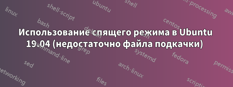 Использование спящего режима в Ubuntu 19.04 (недостаточно файла подкачки) 