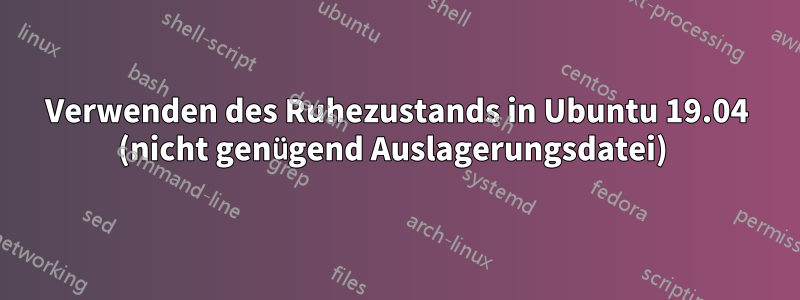 Verwenden des Ruhezustands in Ubuntu 19.04 (nicht genügend Auslagerungsdatei) 