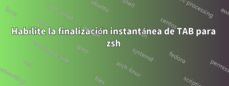 Habilite la finalización instantánea de TAB para zsh