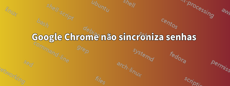 Google Chrome não sincroniza senhas