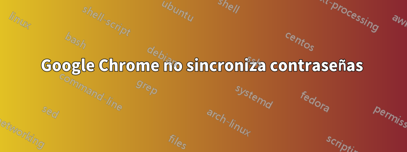 Google Chrome no sincroniza contraseñas