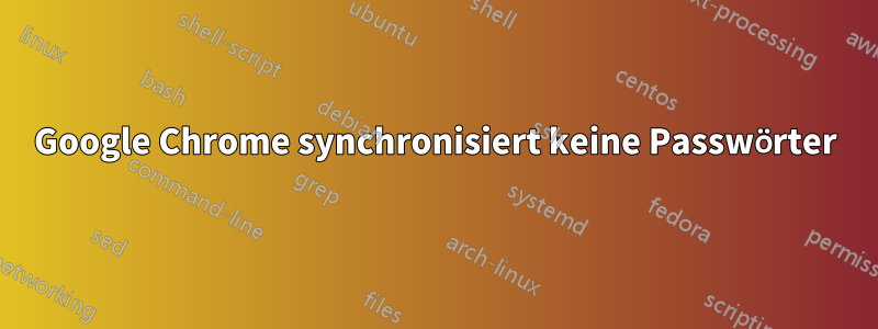 Google Chrome synchronisiert keine Passwörter