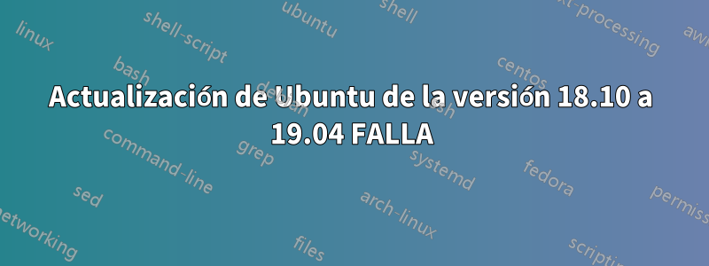 Actualización de Ubuntu de la versión 18.10 a 19.04 FALLA