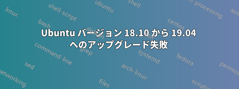 Ubuntu バージョン 18.10 から 19.04 へのアップグレード失敗