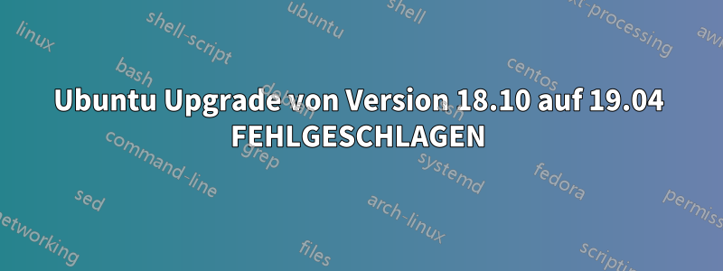 Ubuntu Upgrade von Version 18.10 auf 19.04 FEHLGESCHLAGEN