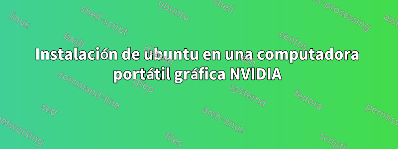 Instalación de ubuntu en una computadora portátil gráfica NVIDIA