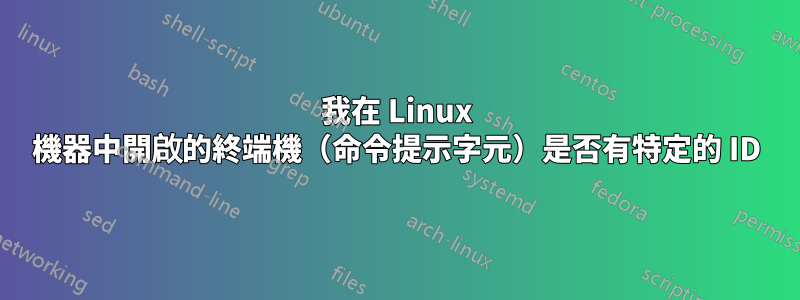 我在 Linux 機器中開啟的終端機（命令提示字元）是否有特定的 ID