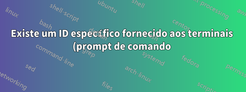 Existe um ID específico fornecido aos terminais (prompt de comando) que abri na máquina Linux