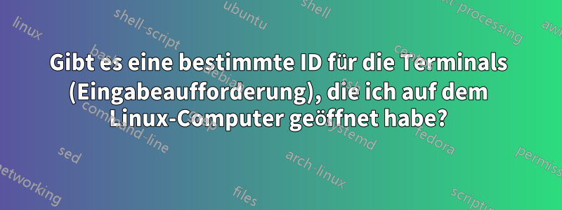 Gibt es eine bestimmte ID für die Terminals (Eingabeaufforderung), die ich auf dem Linux-Computer geöffnet habe?