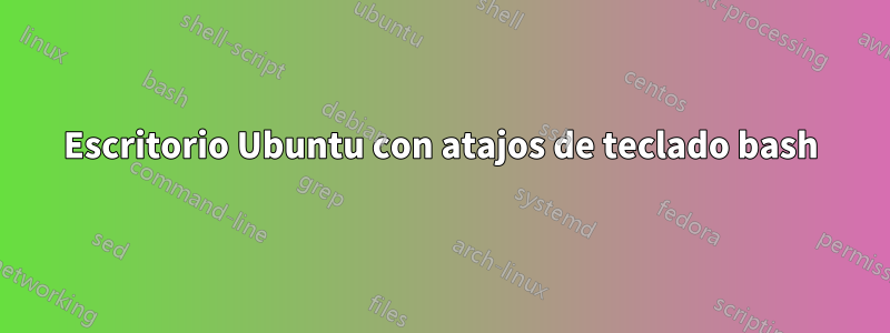 Escritorio Ubuntu con atajos de teclado bash