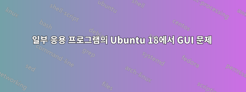 일부 응용 프로그램의 Ubuntu 18에서 GUI 문제