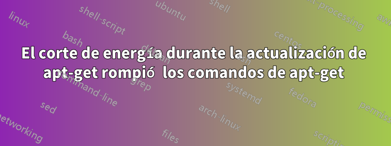 El corte de energía durante la actualización de apt-get rompió los comandos de apt-get