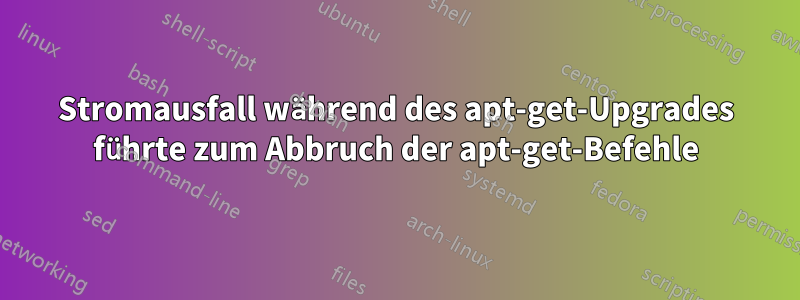 Stromausfall während des apt-get-Upgrades führte zum Abbruch der apt-get-Befehle